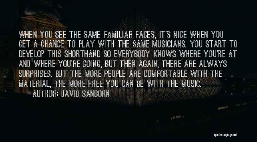 David Sanborn Quotes: When You See The Same Familiar Faces, It's Nice When You Get A Chance To Play With The Same Musicians.