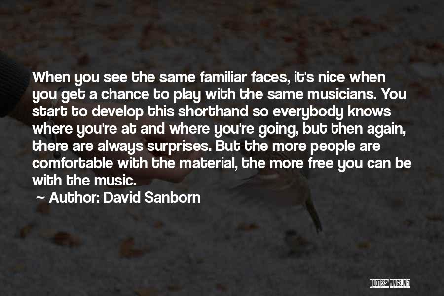 David Sanborn Quotes: When You See The Same Familiar Faces, It's Nice When You Get A Chance To Play With The Same Musicians.