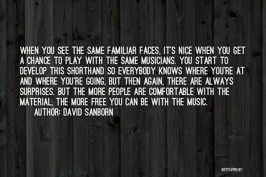 David Sanborn Quotes: When You See The Same Familiar Faces, It's Nice When You Get A Chance To Play With The Same Musicians.