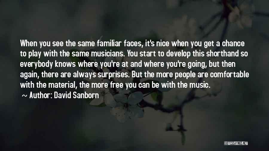 David Sanborn Quotes: When You See The Same Familiar Faces, It's Nice When You Get A Chance To Play With The Same Musicians.