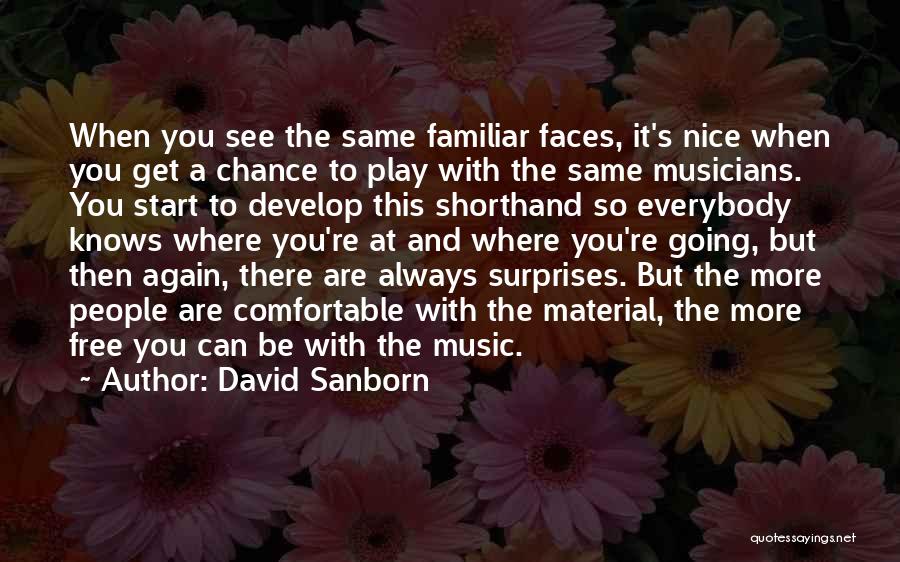 David Sanborn Quotes: When You See The Same Familiar Faces, It's Nice When You Get A Chance To Play With The Same Musicians.