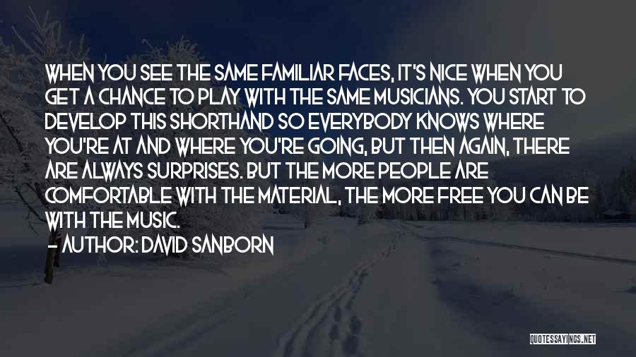 David Sanborn Quotes: When You See The Same Familiar Faces, It's Nice When You Get A Chance To Play With The Same Musicians.