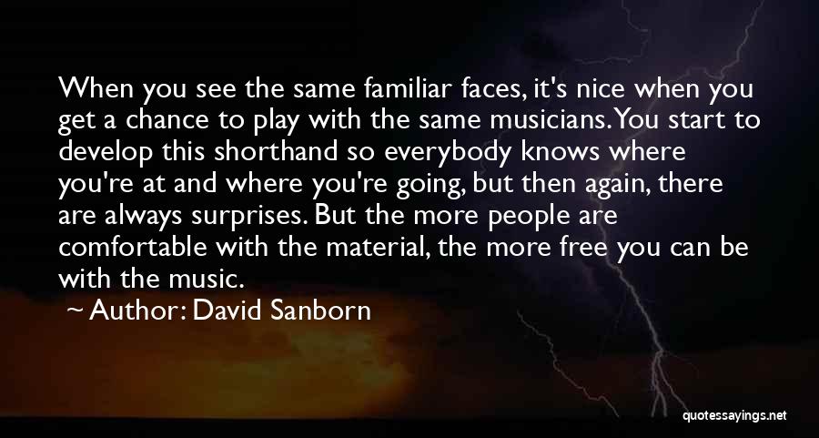 David Sanborn Quotes: When You See The Same Familiar Faces, It's Nice When You Get A Chance To Play With The Same Musicians.