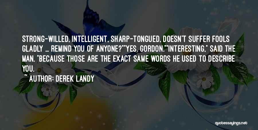 Derek Landy Quotes: Strong-willed, Intelligent, Sharp-tongued, Doesn't Suffer Fools Gladly ... Remind You Of Anyone?yes. Gordon.interesting, Said The Man. Because Those Are The
