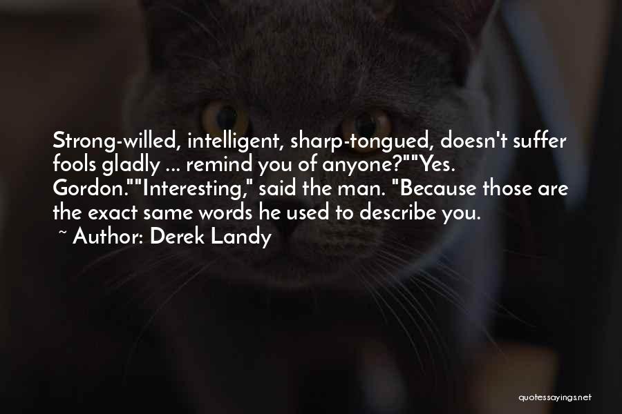 Derek Landy Quotes: Strong-willed, Intelligent, Sharp-tongued, Doesn't Suffer Fools Gladly ... Remind You Of Anyone?yes. Gordon.interesting, Said The Man. Because Those Are The