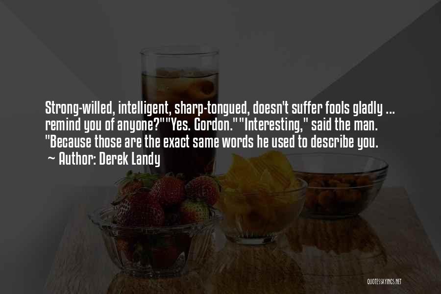 Derek Landy Quotes: Strong-willed, Intelligent, Sharp-tongued, Doesn't Suffer Fools Gladly ... Remind You Of Anyone?yes. Gordon.interesting, Said The Man. Because Those Are The