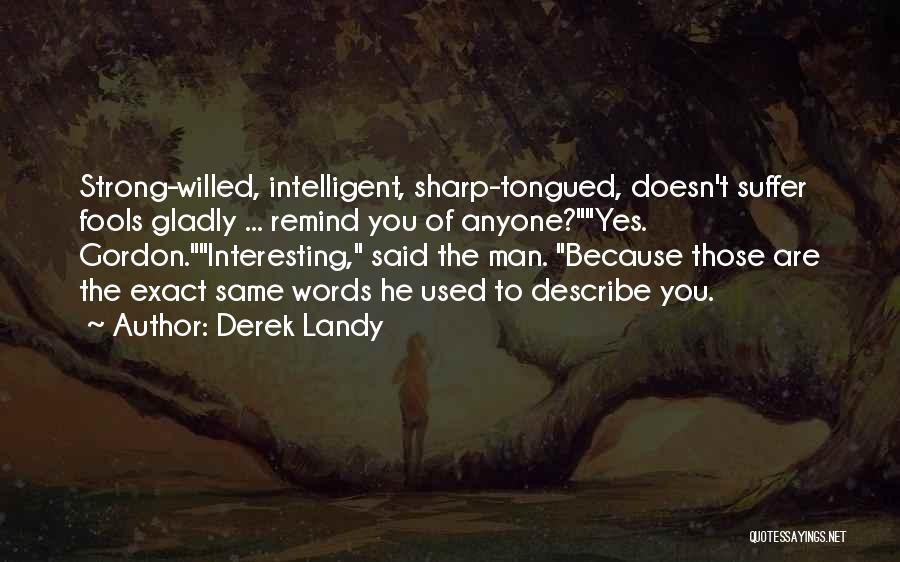 Derek Landy Quotes: Strong-willed, Intelligent, Sharp-tongued, Doesn't Suffer Fools Gladly ... Remind You Of Anyone?yes. Gordon.interesting, Said The Man. Because Those Are The