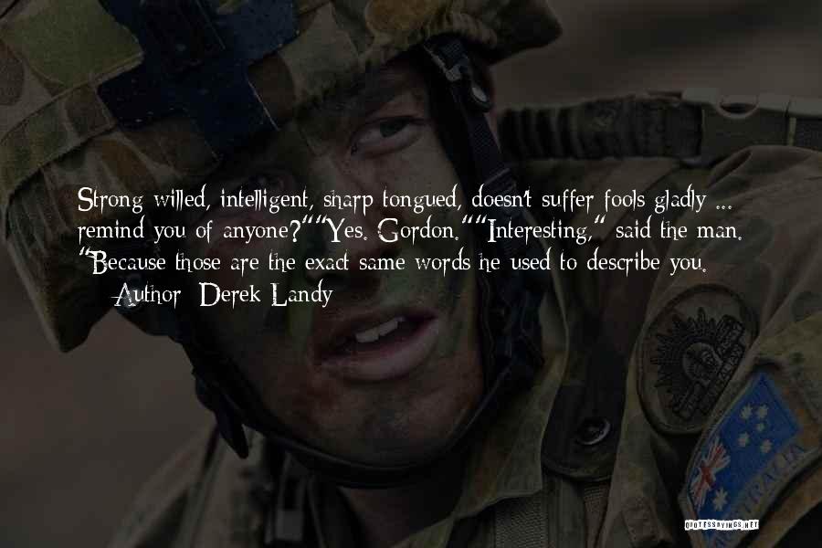 Derek Landy Quotes: Strong-willed, Intelligent, Sharp-tongued, Doesn't Suffer Fools Gladly ... Remind You Of Anyone?yes. Gordon.interesting, Said The Man. Because Those Are The