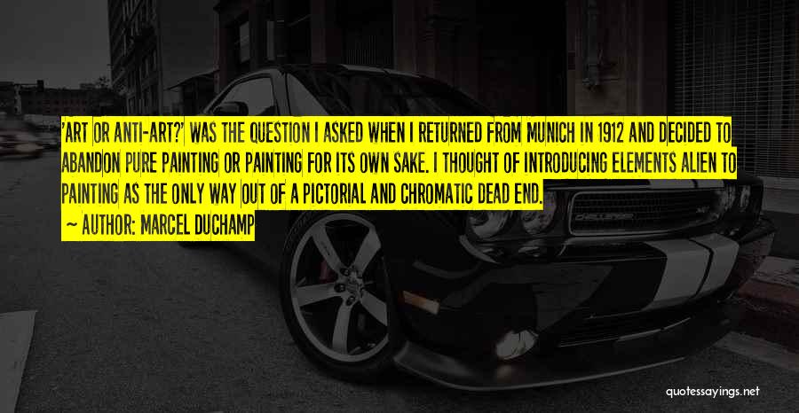 Marcel Duchamp Quotes: 'art Or Anti-art?' Was The Question I Asked When I Returned From Munich In 1912 And Decided To Abandon Pure