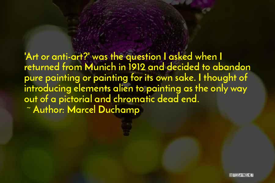 Marcel Duchamp Quotes: 'art Or Anti-art?' Was The Question I Asked When I Returned From Munich In 1912 And Decided To Abandon Pure