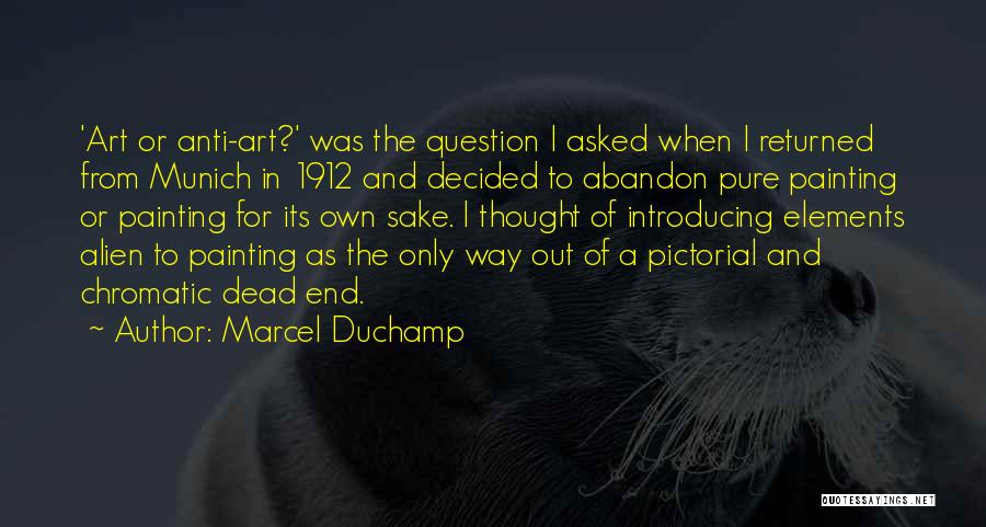 Marcel Duchamp Quotes: 'art Or Anti-art?' Was The Question I Asked When I Returned From Munich In 1912 And Decided To Abandon Pure