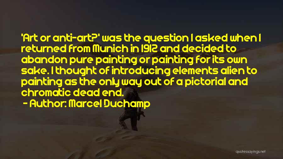 Marcel Duchamp Quotes: 'art Or Anti-art?' Was The Question I Asked When I Returned From Munich In 1912 And Decided To Abandon Pure