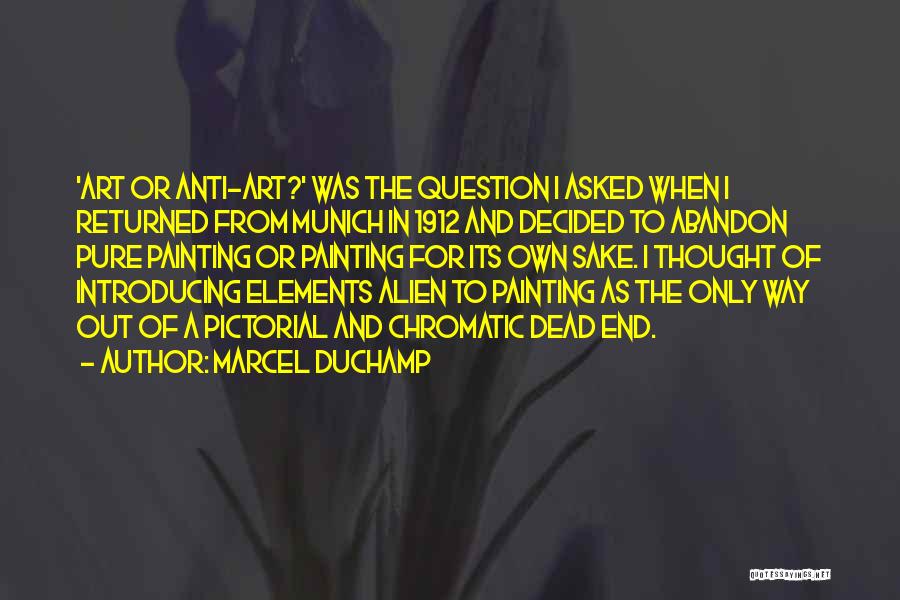 Marcel Duchamp Quotes: 'art Or Anti-art?' Was The Question I Asked When I Returned From Munich In 1912 And Decided To Abandon Pure