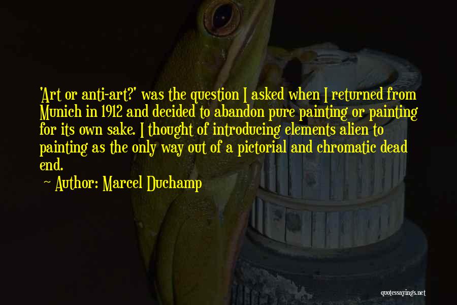 Marcel Duchamp Quotes: 'art Or Anti-art?' Was The Question I Asked When I Returned From Munich In 1912 And Decided To Abandon Pure