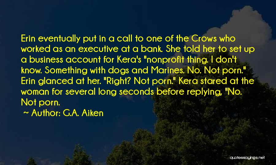 G.A. Aiken Quotes: Erin Eventually Put In A Call To One Of The Crows Who Worked As An Executive At A Bank. She