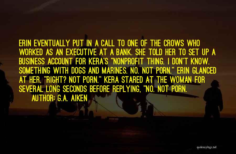 G.A. Aiken Quotes: Erin Eventually Put In A Call To One Of The Crows Who Worked As An Executive At A Bank. She