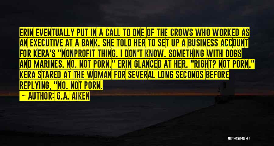 G.A. Aiken Quotes: Erin Eventually Put In A Call To One Of The Crows Who Worked As An Executive At A Bank. She