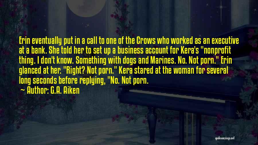 G.A. Aiken Quotes: Erin Eventually Put In A Call To One Of The Crows Who Worked As An Executive At A Bank. She