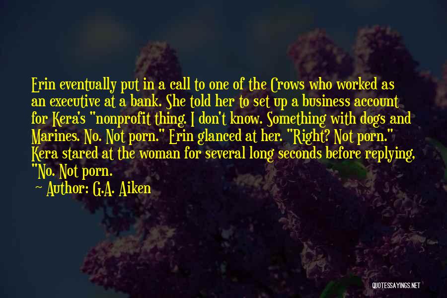 G.A. Aiken Quotes: Erin Eventually Put In A Call To One Of The Crows Who Worked As An Executive At A Bank. She