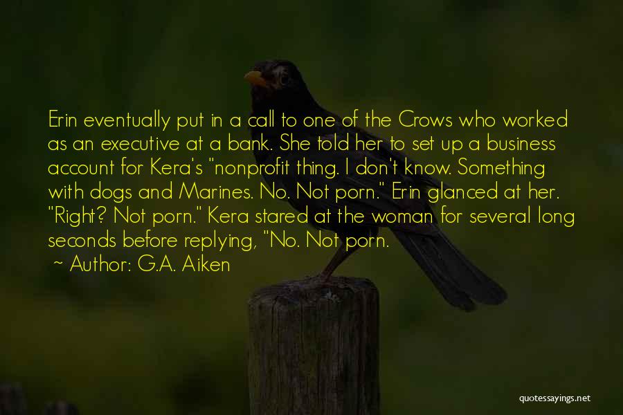 G.A. Aiken Quotes: Erin Eventually Put In A Call To One Of The Crows Who Worked As An Executive At A Bank. She