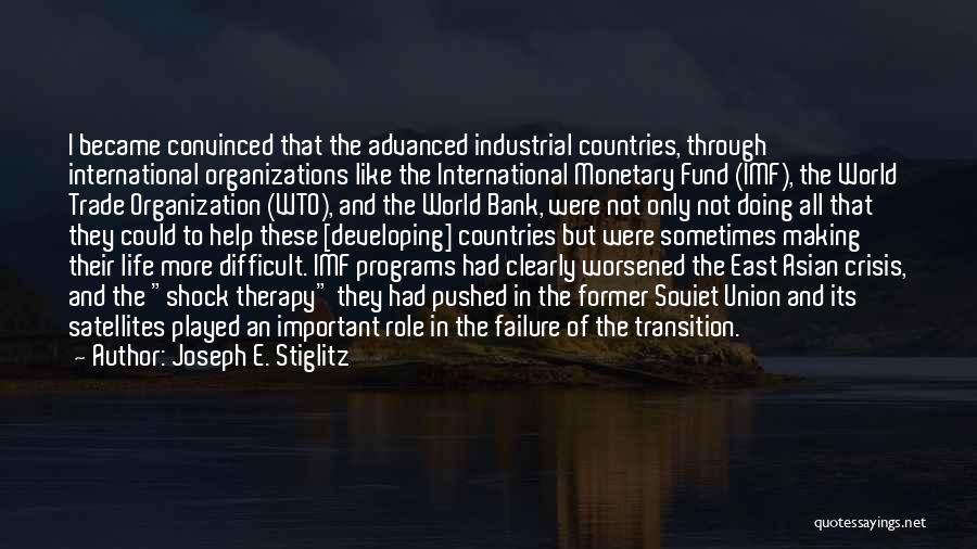 Joseph E. Stiglitz Quotes: I Became Convinced That The Advanced Industrial Countries, Through International Organizations Like The International Monetary Fund (imf), The World Trade