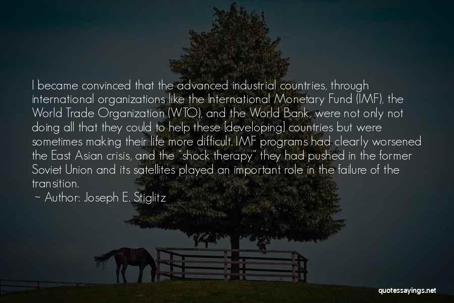 Joseph E. Stiglitz Quotes: I Became Convinced That The Advanced Industrial Countries, Through International Organizations Like The International Monetary Fund (imf), The World Trade