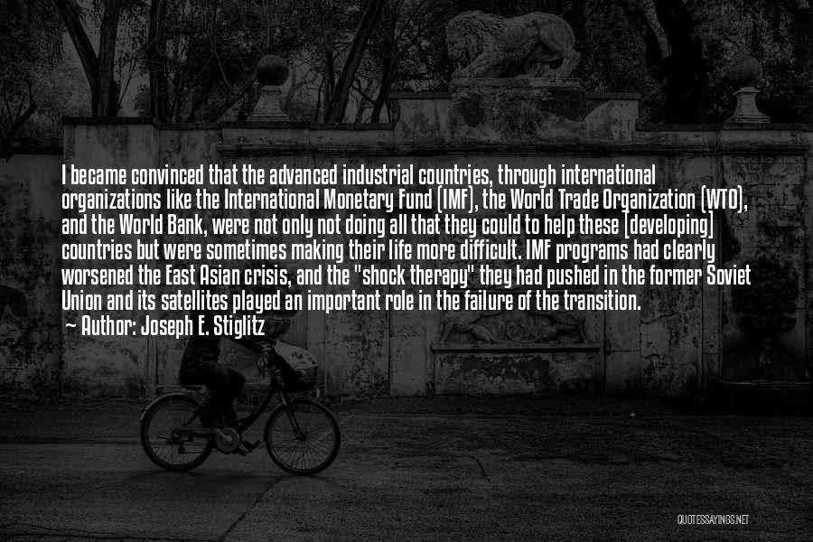 Joseph E. Stiglitz Quotes: I Became Convinced That The Advanced Industrial Countries, Through International Organizations Like The International Monetary Fund (imf), The World Trade