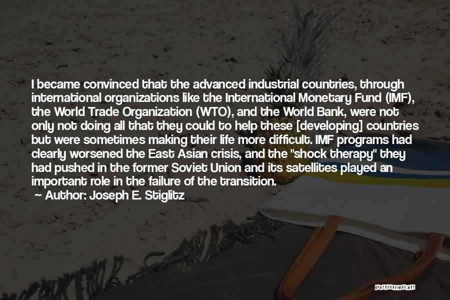 Joseph E. Stiglitz Quotes: I Became Convinced That The Advanced Industrial Countries, Through International Organizations Like The International Monetary Fund (imf), The World Trade