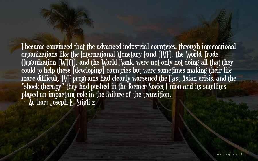 Joseph E. Stiglitz Quotes: I Became Convinced That The Advanced Industrial Countries, Through International Organizations Like The International Monetary Fund (imf), The World Trade