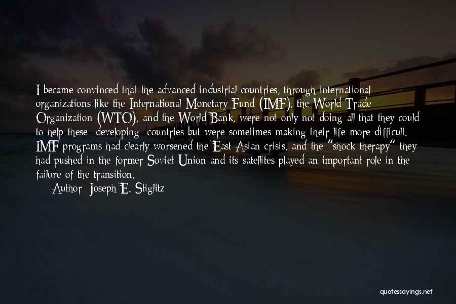 Joseph E. Stiglitz Quotes: I Became Convinced That The Advanced Industrial Countries, Through International Organizations Like The International Monetary Fund (imf), The World Trade
