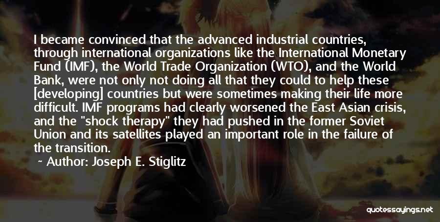 Joseph E. Stiglitz Quotes: I Became Convinced That The Advanced Industrial Countries, Through International Organizations Like The International Monetary Fund (imf), The World Trade