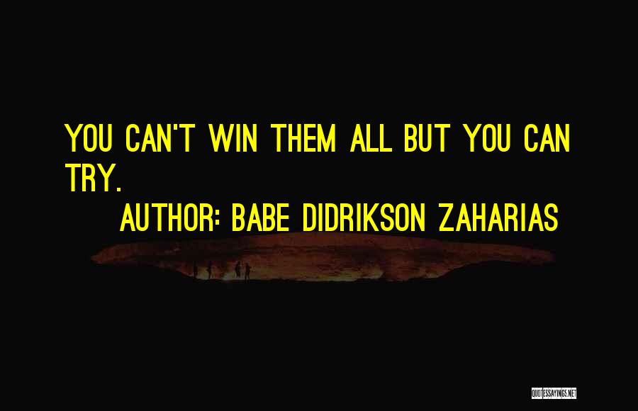 Babe Didrikson Zaharias Quotes: You Can't Win Them All But You Can Try.