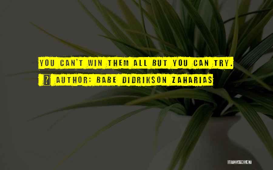 Babe Didrikson Zaharias Quotes: You Can't Win Them All But You Can Try.