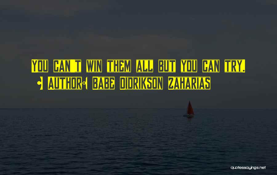 Babe Didrikson Zaharias Quotes: You Can't Win Them All But You Can Try.