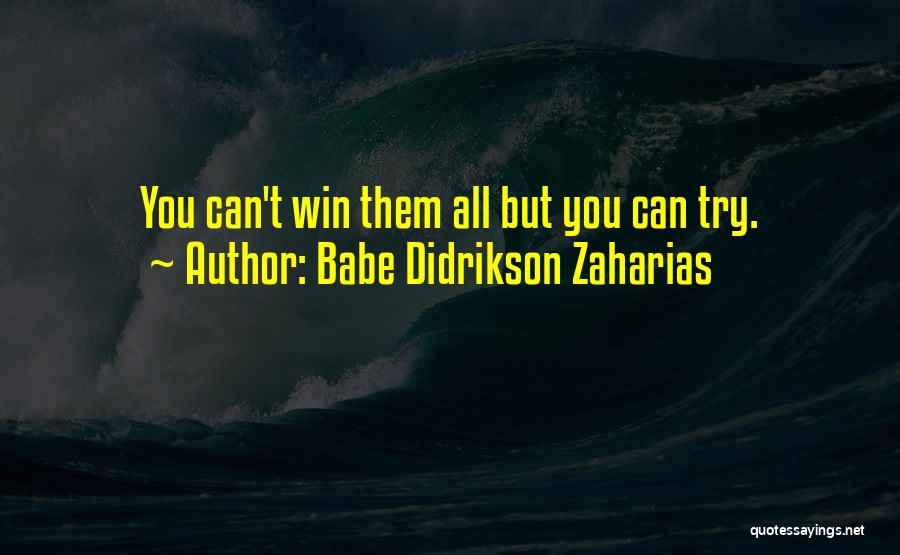 Babe Didrikson Zaharias Quotes: You Can't Win Them All But You Can Try.