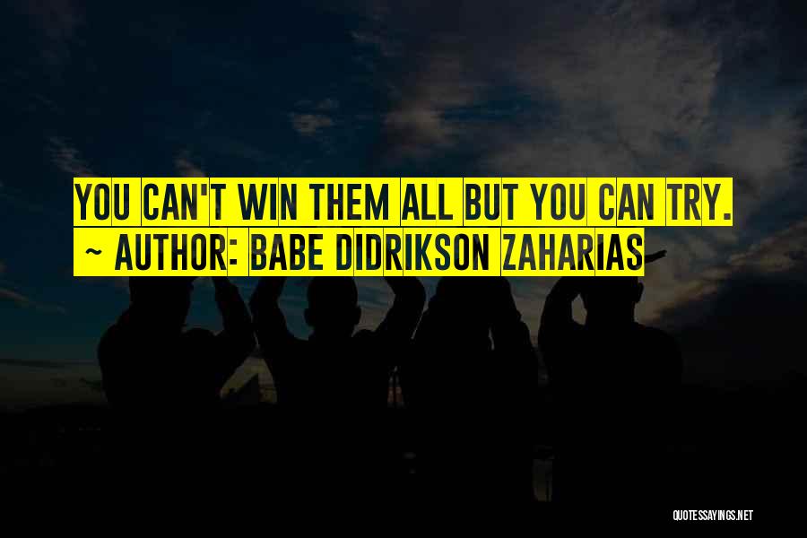 Babe Didrikson Zaharias Quotes: You Can't Win Them All But You Can Try.