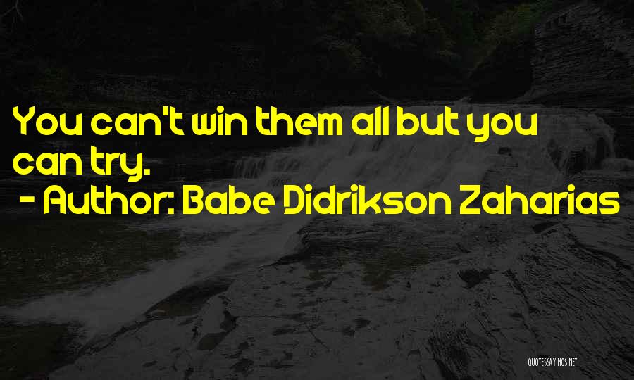 Babe Didrikson Zaharias Quotes: You Can't Win Them All But You Can Try.