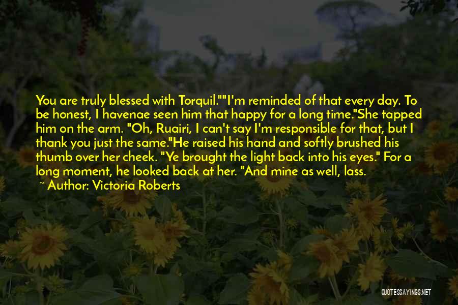 Victoria Roberts Quotes: You Are Truly Blessed With Torquil.i'm Reminded Of That Every Day. To Be Honest, I Havenae Seen Him That Happy