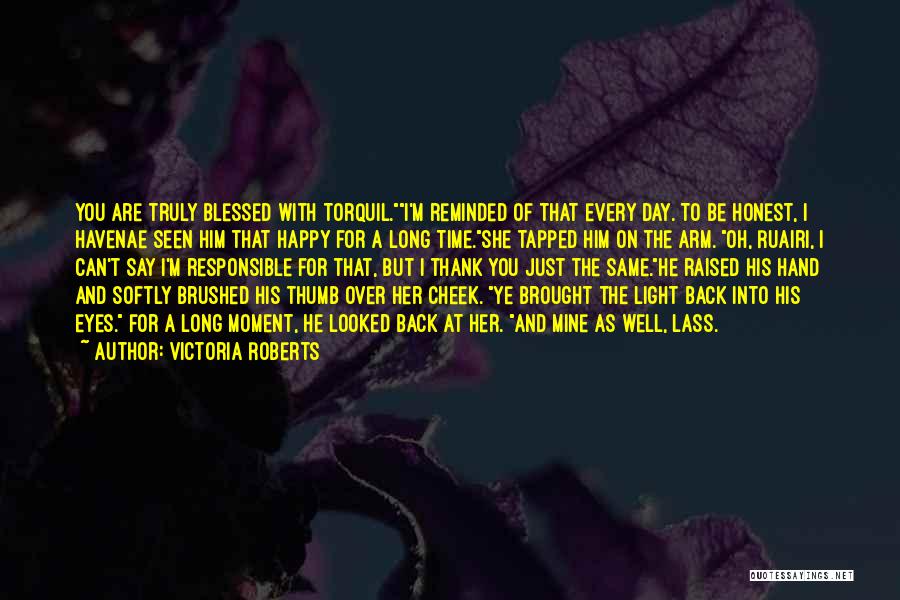 Victoria Roberts Quotes: You Are Truly Blessed With Torquil.i'm Reminded Of That Every Day. To Be Honest, I Havenae Seen Him That Happy