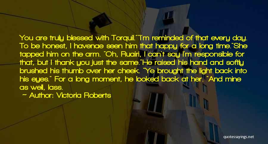 Victoria Roberts Quotes: You Are Truly Blessed With Torquil.i'm Reminded Of That Every Day. To Be Honest, I Havenae Seen Him That Happy