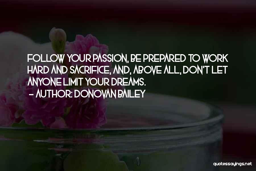 Donovan Bailey Quotes: Follow Your Passion, Be Prepared To Work Hard And Sacrifice, And, Above All, Don't Let Anyone Limit Your Dreams.