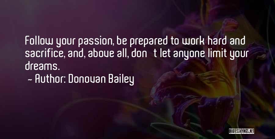 Donovan Bailey Quotes: Follow Your Passion, Be Prepared To Work Hard And Sacrifice, And, Above All, Don't Let Anyone Limit Your Dreams.