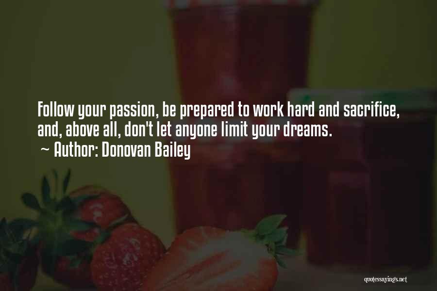 Donovan Bailey Quotes: Follow Your Passion, Be Prepared To Work Hard And Sacrifice, And, Above All, Don't Let Anyone Limit Your Dreams.