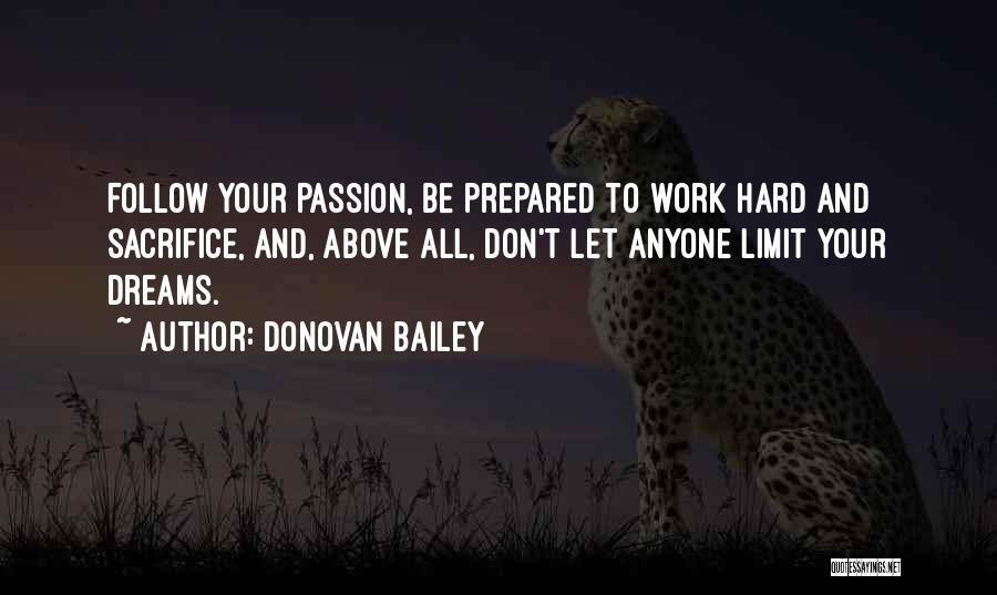 Donovan Bailey Quotes: Follow Your Passion, Be Prepared To Work Hard And Sacrifice, And, Above All, Don't Let Anyone Limit Your Dreams.