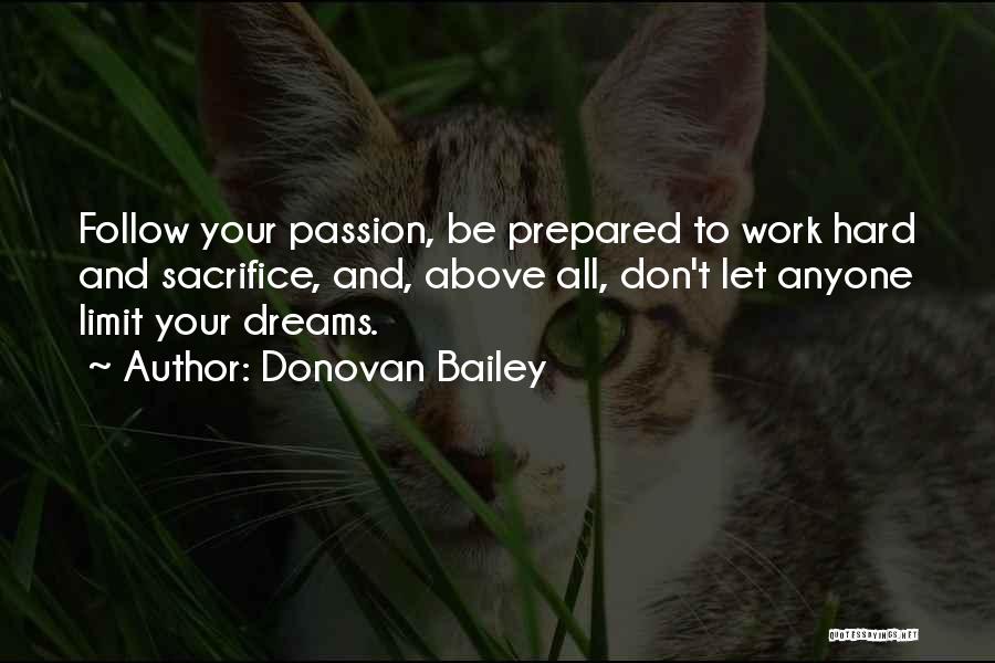 Donovan Bailey Quotes: Follow Your Passion, Be Prepared To Work Hard And Sacrifice, And, Above All, Don't Let Anyone Limit Your Dreams.