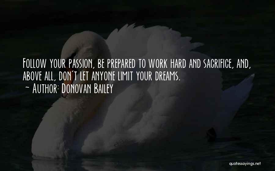 Donovan Bailey Quotes: Follow Your Passion, Be Prepared To Work Hard And Sacrifice, And, Above All, Don't Let Anyone Limit Your Dreams.