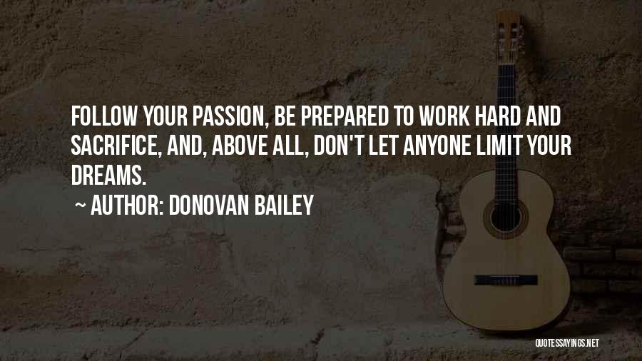 Donovan Bailey Quotes: Follow Your Passion, Be Prepared To Work Hard And Sacrifice, And, Above All, Don't Let Anyone Limit Your Dreams.