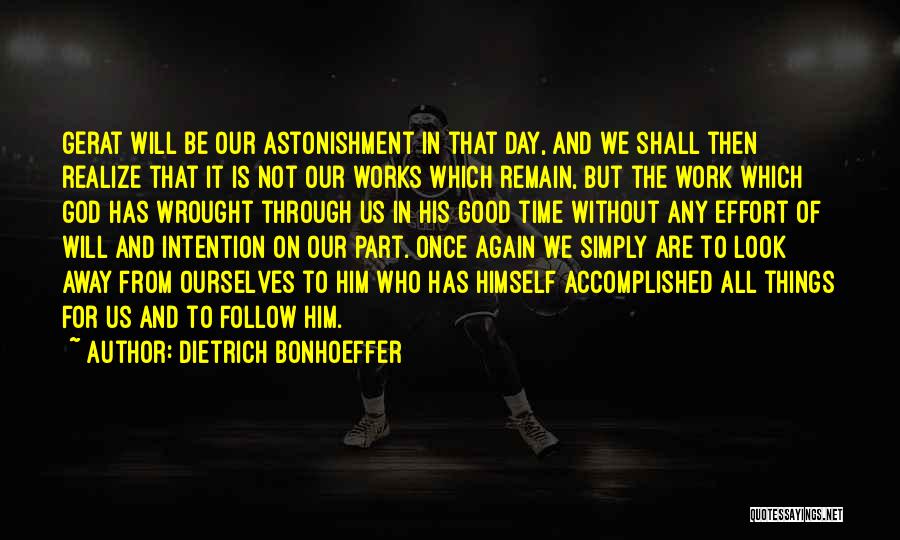 Dietrich Bonhoeffer Quotes: Gerat Will Be Our Astonishment In That Day, And We Shall Then Realize That It Is Not Our Works Which