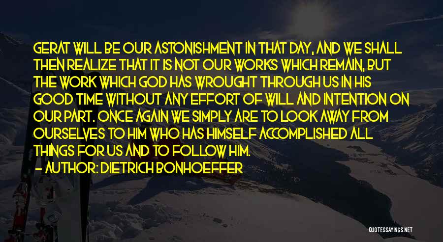 Dietrich Bonhoeffer Quotes: Gerat Will Be Our Astonishment In That Day, And We Shall Then Realize That It Is Not Our Works Which