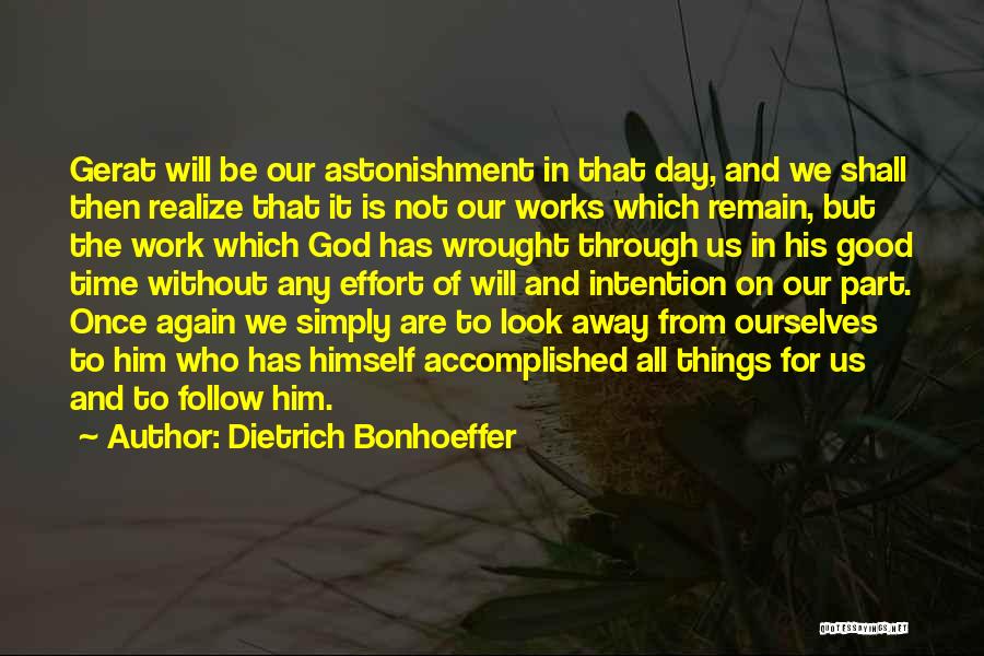 Dietrich Bonhoeffer Quotes: Gerat Will Be Our Astonishment In That Day, And We Shall Then Realize That It Is Not Our Works Which